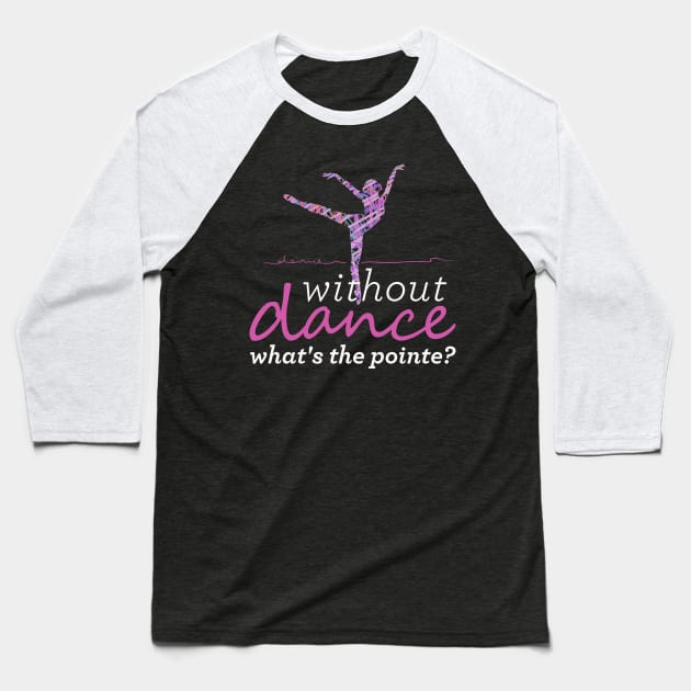 Funny and cute Without Dance What's The Pointe? Baseball T-Shirt by OutfittersAve